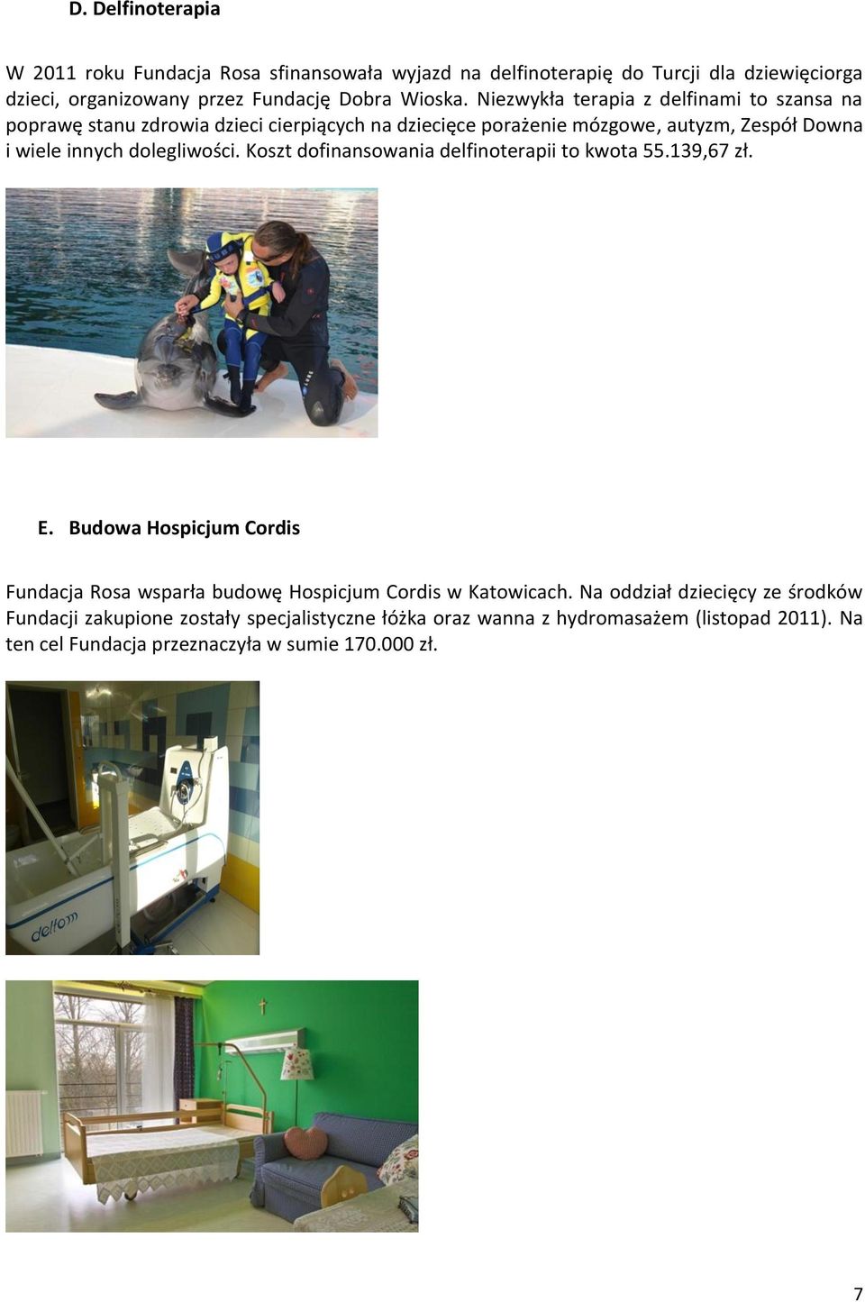 dolegliwości. Koszt dofinansowania delfinoterapii to kwota 55.139,67 zł. E. Budowa Hospicjum Cordis Fundacja Rosa wsparła budowę Hospicjum Cordis w Katowicach.