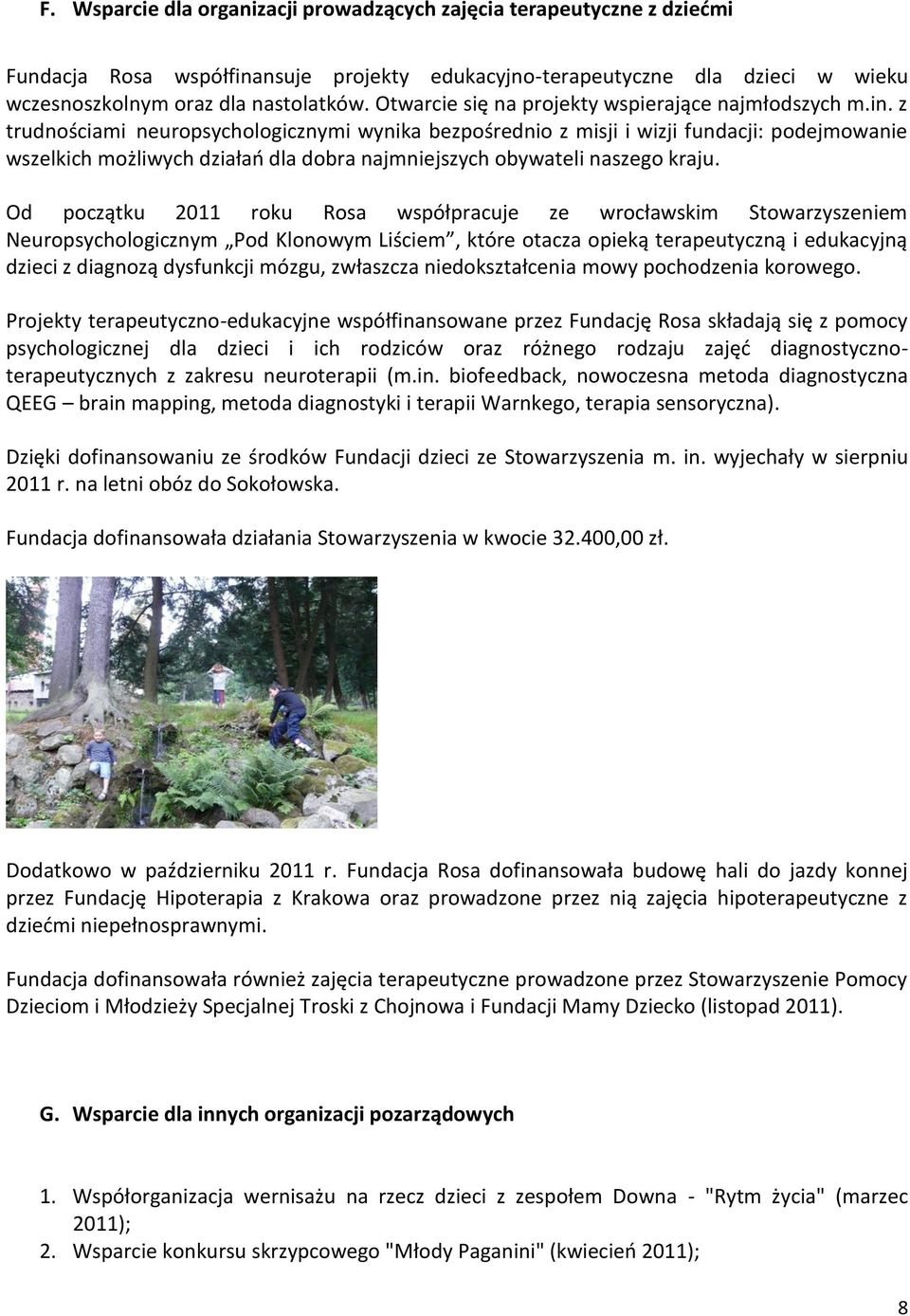 z trudnościami neuropsychologicznymi wynika bezpośrednio z misji i wizji fundacji: podejmowanie wszelkich możliwych działań dla dobra najmniejszych obywateli naszego kraju.