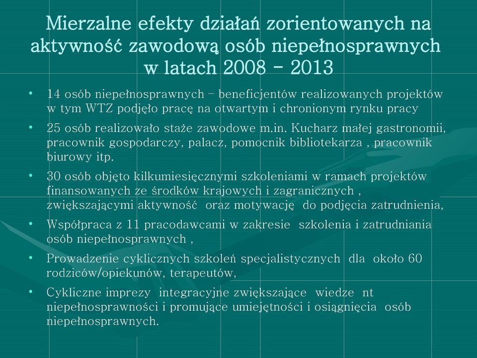 30 osób objęto kilkumiesięcznymi szkoleniami w ramach projektów finansowanych ze środków krajowych i zagranicznych, zwiększającymi aktywność oraz motywację do podjęcia zatrudnienia, Współpraca z 11