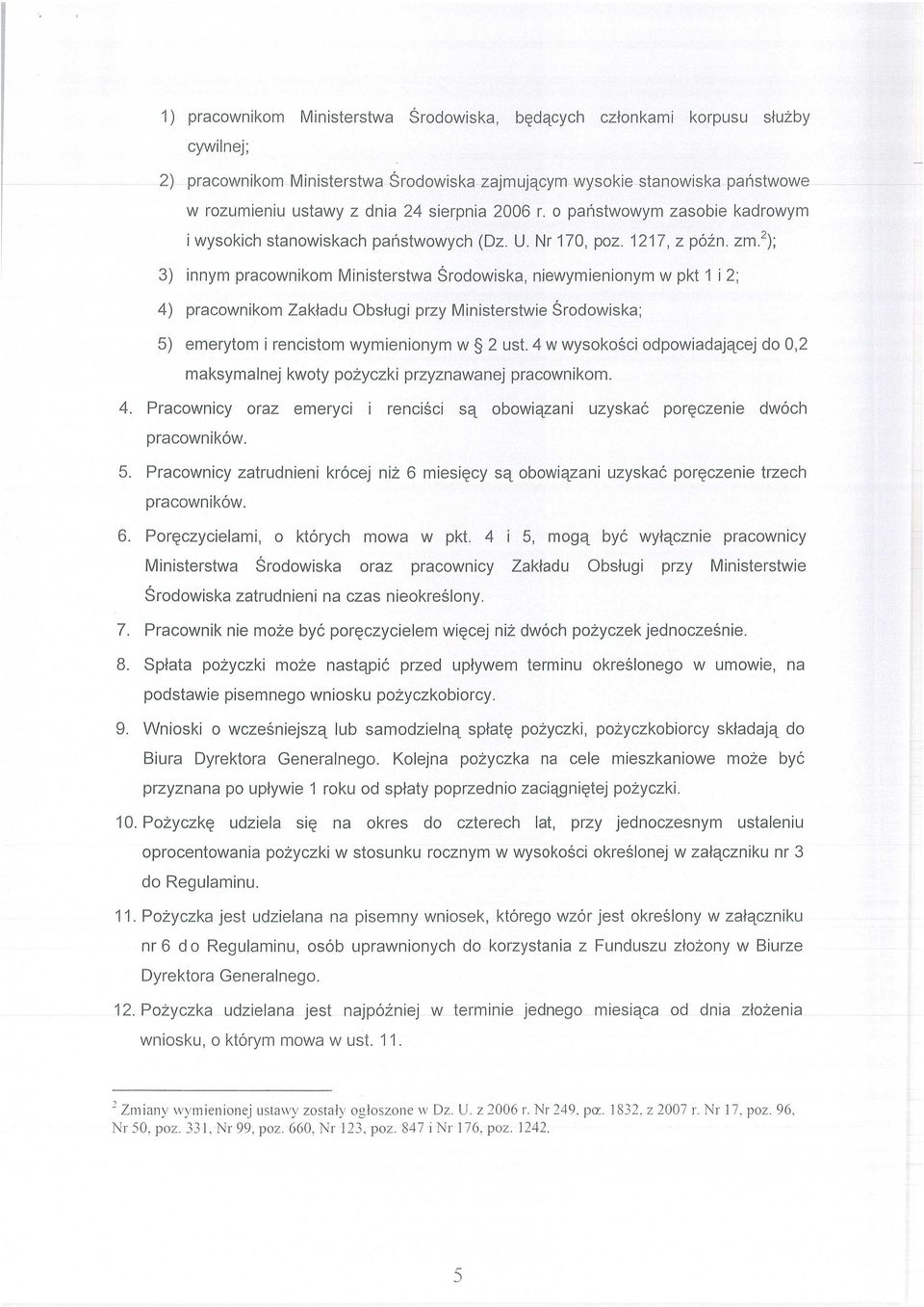 2); 3) innym pracownikom Ministerstwa Ś rodowiska, niewymienionym w pkt 1 i 2; 4) pracownikom Zak ładu Obs ługi przy Ministerstwie Ś rodowiska; 5) emerytom i rencistom wymienionym w 2 ust.