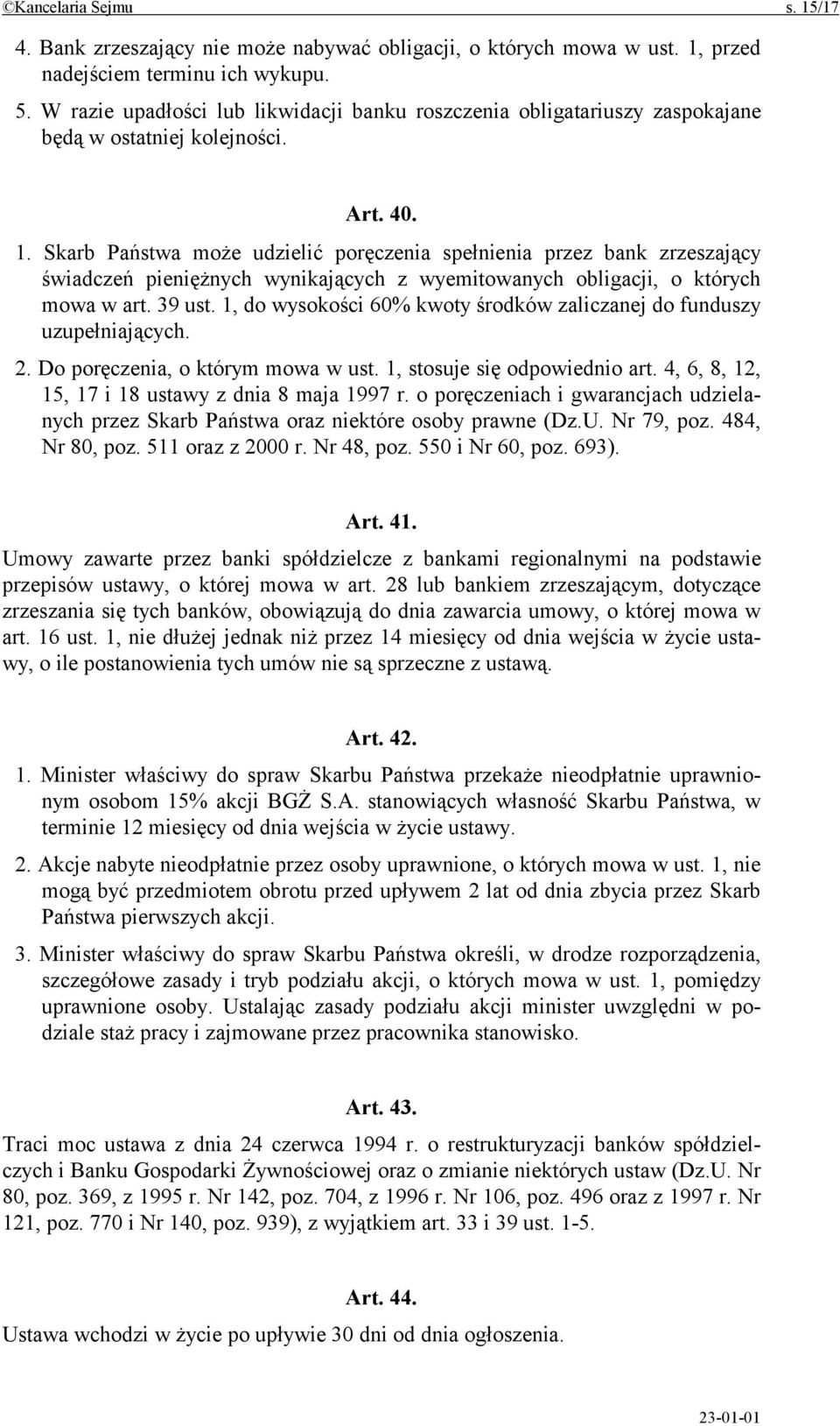 Skarb Państwa może udzielić poręczenia spełnienia przez bank zrzeszający świadczeń pieniężnych wynikających z wyemitowanych obligacji, o których mowa w art. 39 ust.