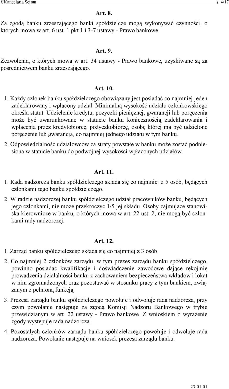 . 1. Każdy członek banku spółdzielczego obowiązany jest posiadać co najmniej jeden zadeklarowany i wpłacony udział. Minimalną wysokość udziału członkowskiego określa statut.