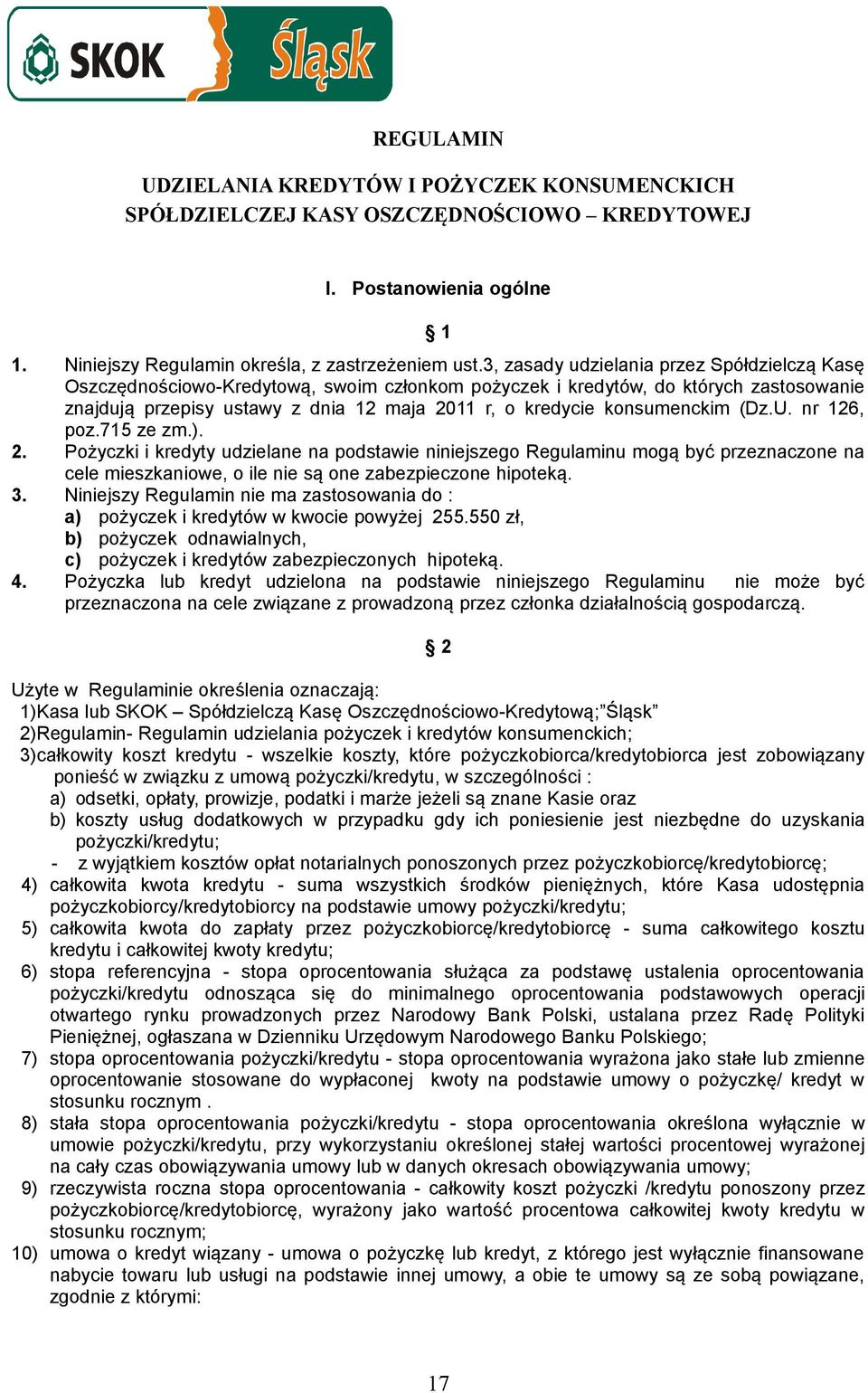 konsumenckim (Dz.U. nr 126, poz.715 ze zm.). 2. Pożyczki i kredyty udzielane na podstawie niniejszego Regulaminu mogą być przeznaczone na cele mieszkaniowe, o ile nie są one zabezpieczone hipoteką. 3.