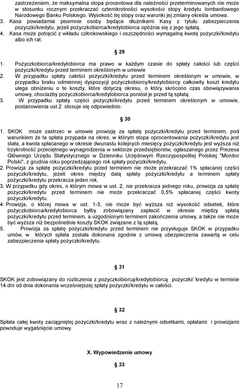 Kasa powiadamia pisemnie osoby będące dłużnikami Kasy z tytułu zabezpieczenia pożyczki/kredytu, jeżeli pożyczkobiorca/kredytobiorca opóźnia się z jego spłatą. 4.