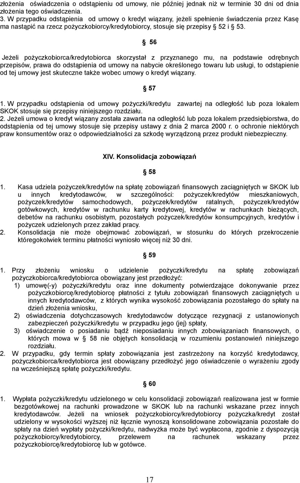 W przypadku odstąpienia od umowy o kredyt wiązany, jeżeli spełnienie świadczenia przez Kasę ma nastąpić na rzecz pożyczkobiorcy/kredytobiorcy, stosuje się przepisy 52 i 53.