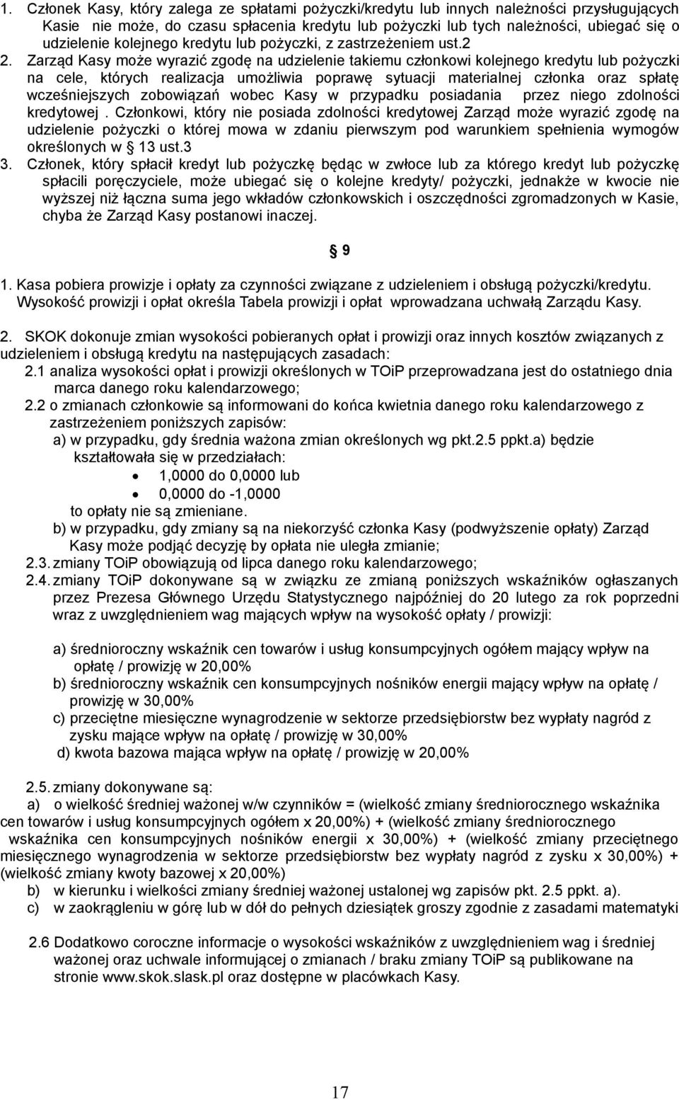 Zarząd Kasy może wyrazić zgodę na udzielenie takiemu członkowi kolejnego kredytu lub pożyczki na cele, których realizacja umożliwia poprawę sytuacji materialnej członka oraz spłatę wcześniejszych