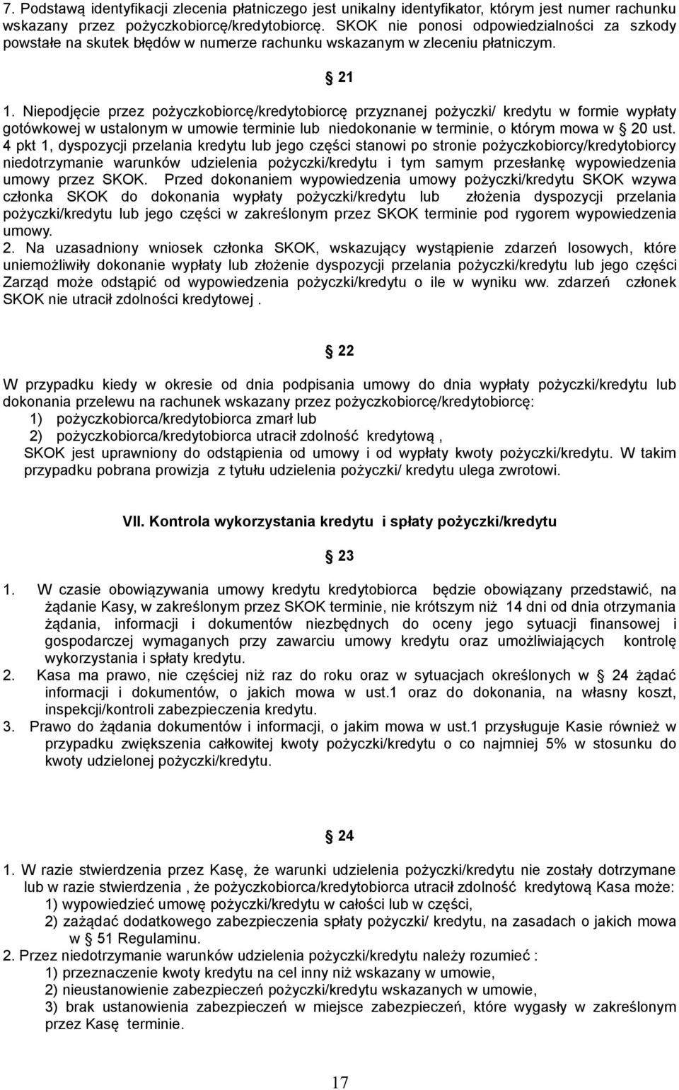 Niepodjęcie przez pożyczkobiorcę/kredytobiorcę przyznanej pożyczki/ kredytu w formie wypłaty gotówkowej w ustalonym w umowie terminie lub niedokonanie w terminie, o którym mowa w 20 ust.