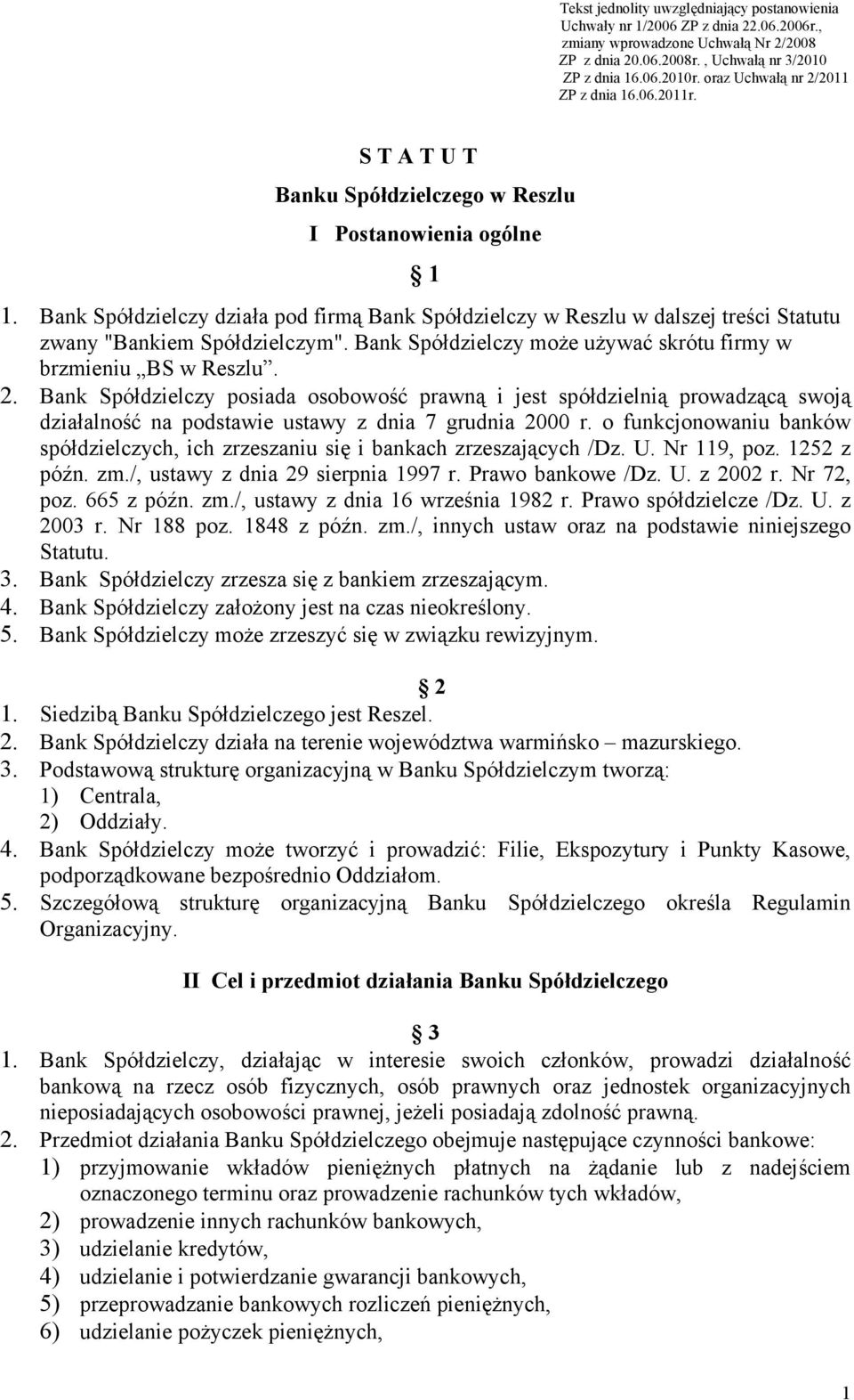 Bank Spółdzielczy działa pod firmą Bank Spółdzielczy w Reszlu w dalszej treści Statutu zwany "Bankiem Spółdzielczym". Bank Spółdzielczy może używać skrótu firmy w brzmieniu BS w Reszlu. 2.