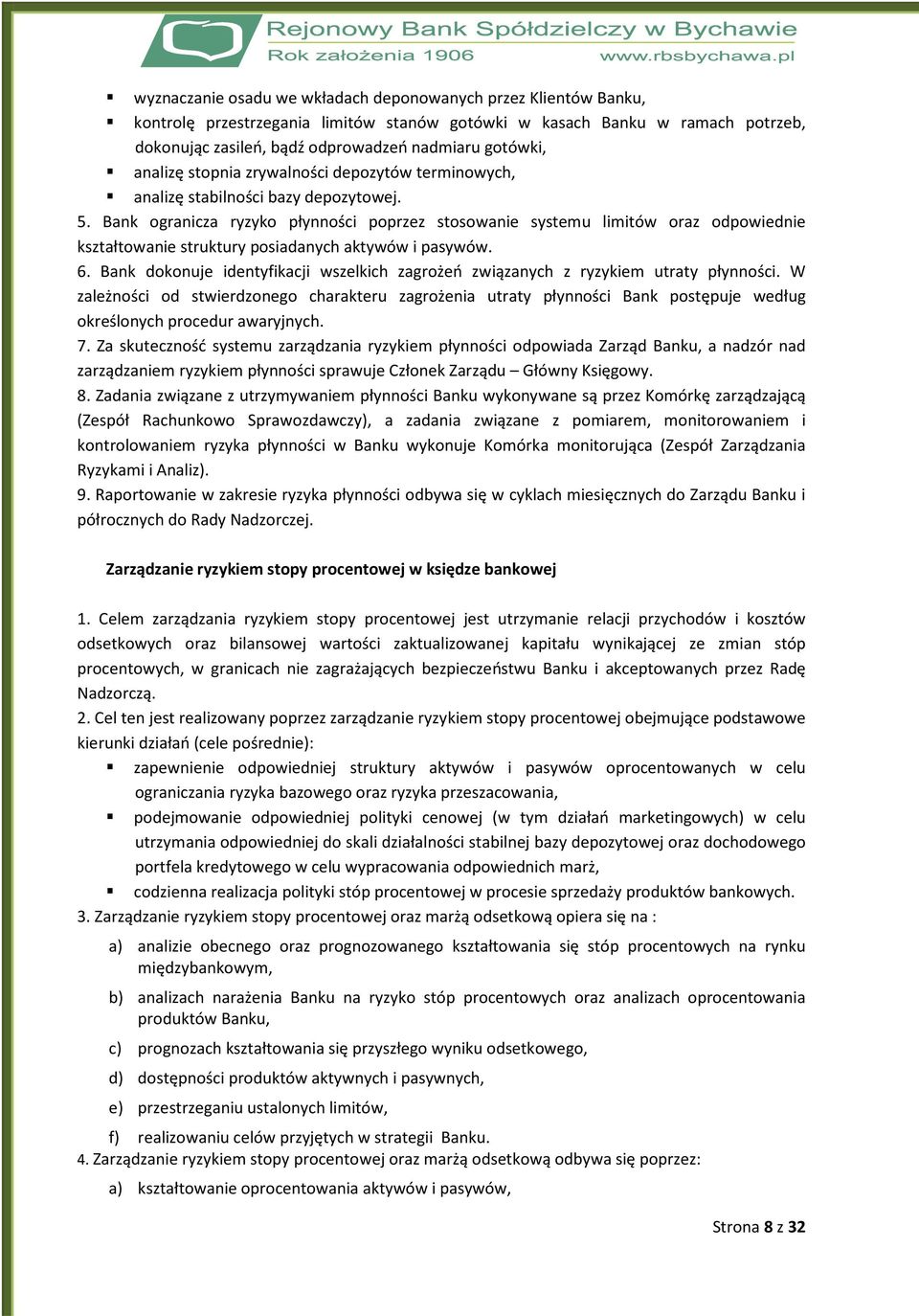 Bank ogranicza ryzyko płynności poprzez stosowanie systemu limitów oraz odpowiednie kształtowanie struktury posiadanych aktywów i pasywów. 6.