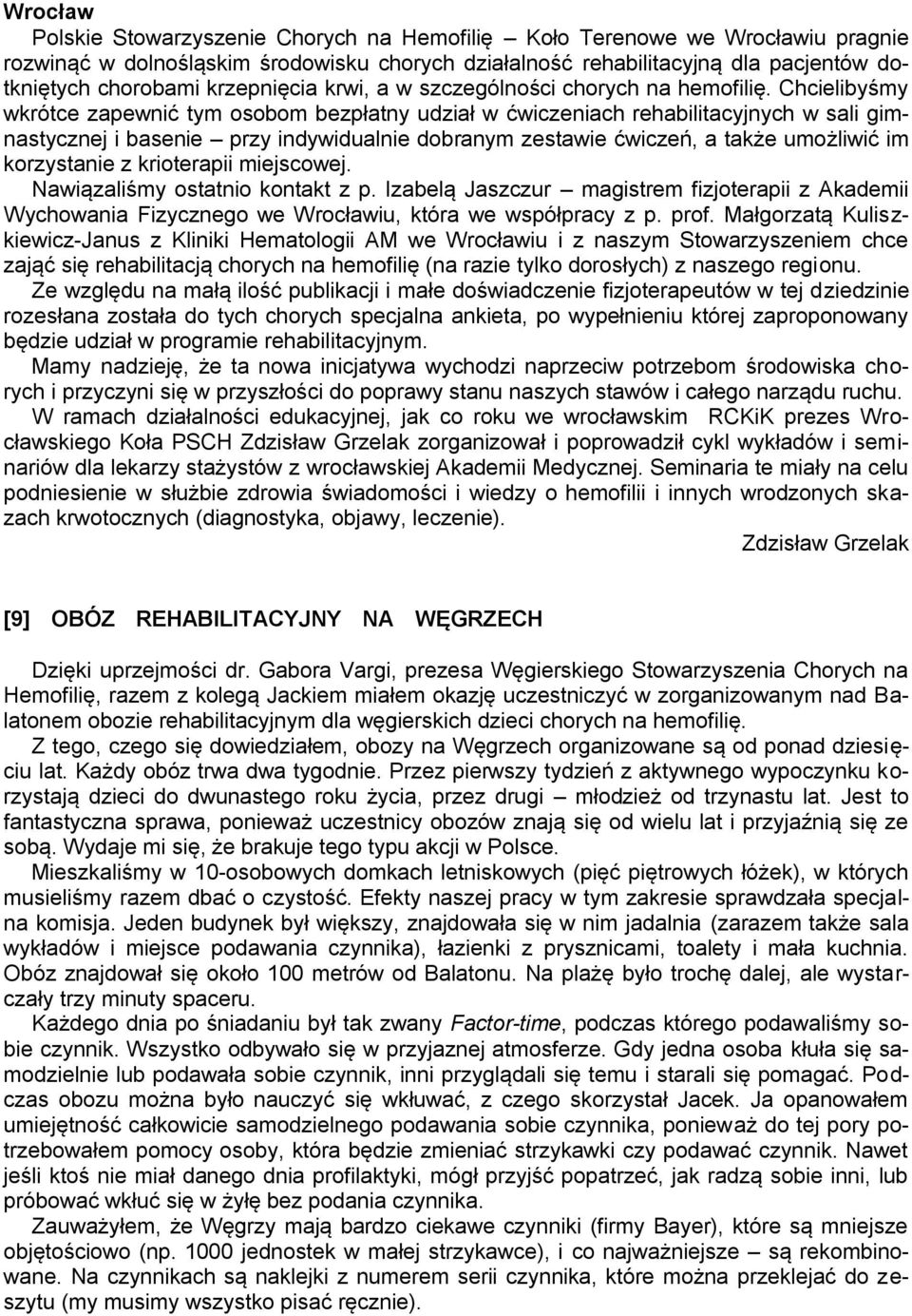 Chcielibyśmy wkrótce zapewnić tym osobom bezpłatny udział w ćwiczeniach rehabilitacyjnych w sali gimnastycznej i basenie przy indywidualnie dobranym zestawie ćwiczeń, a także umożliwić im korzystanie