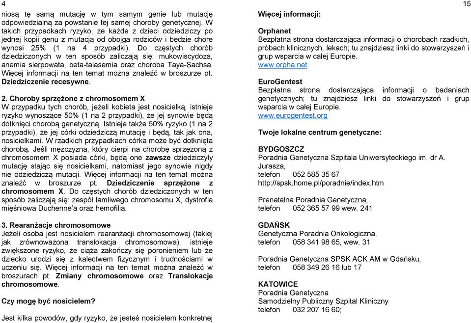 Do częstych chorób dziedziczonych w ten sposób zaliczają się: mukowiscydoza, anemia sierpowata, beta-talasemia oraz choroba Taya-Sachsa. Więcej informacji na ten temat można znaleźć w broszurze pt.