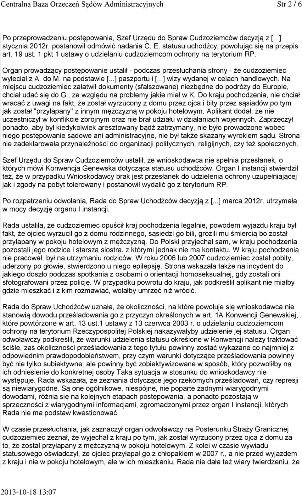 Organ prowadzący postępowanie ustalił - podczas przesłuchania strony - że cudzoziemiec wyleciał z A. do M. na podstawie [...] paszportu i [...] wizy wydanej w celach handlowych.