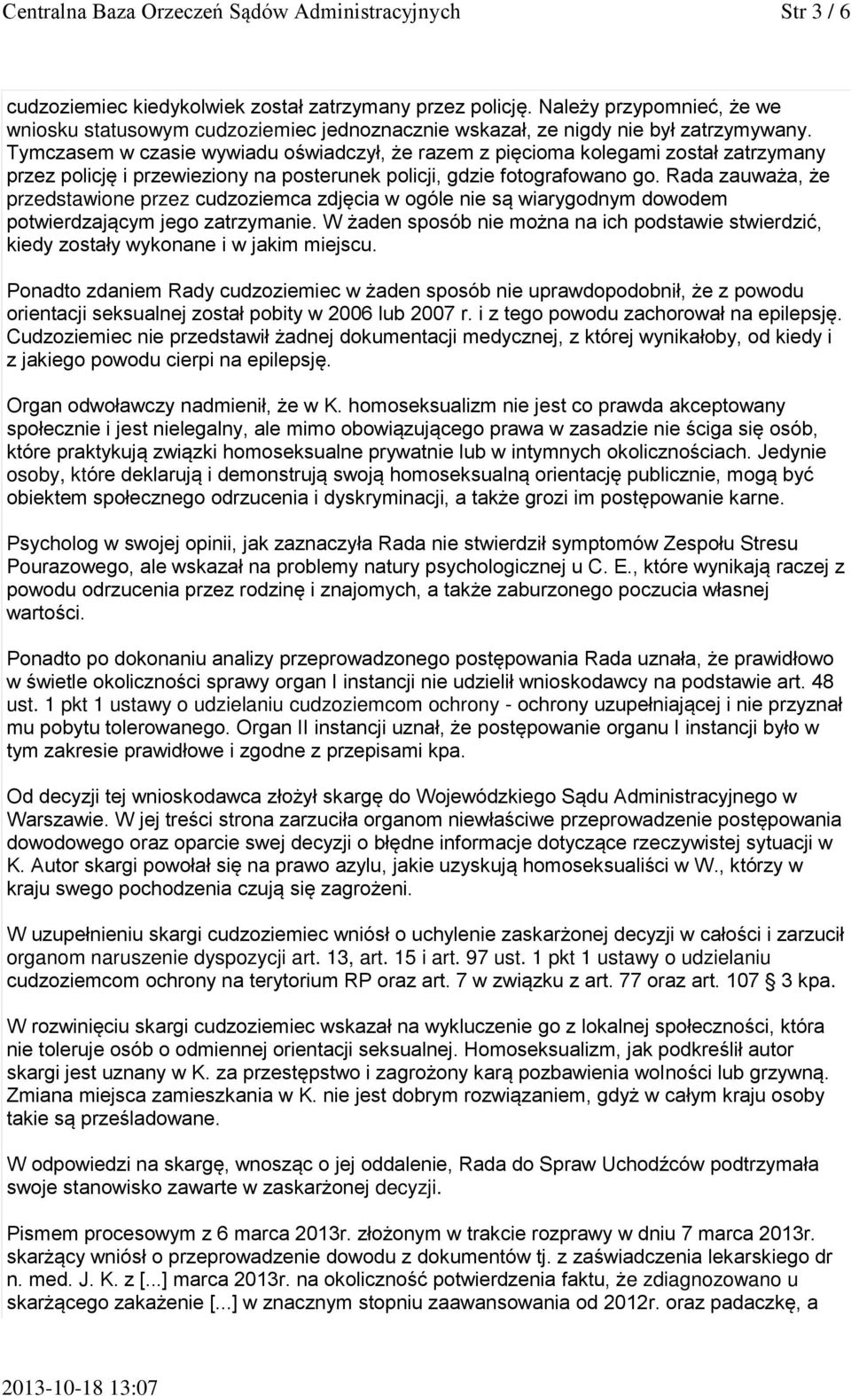 Tymczasem w czasie wywiadu oświadczył, że razem z pięcioma kolegami został zatrzymany przez policję i przewieziony na posterunek policji, gdzie fotografowano go.