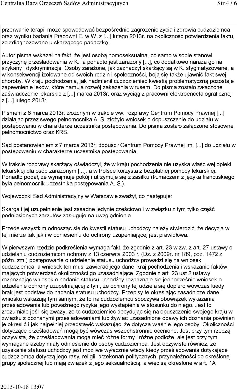 Autor pisma wskazał na fakt, że jest osobą homoseksualną, co samo w sobie stanowi przyczynę prześladowania w K., a ponadto jest zarażony [...], co dodatkowo naraża go na szykany i dyskryminację.