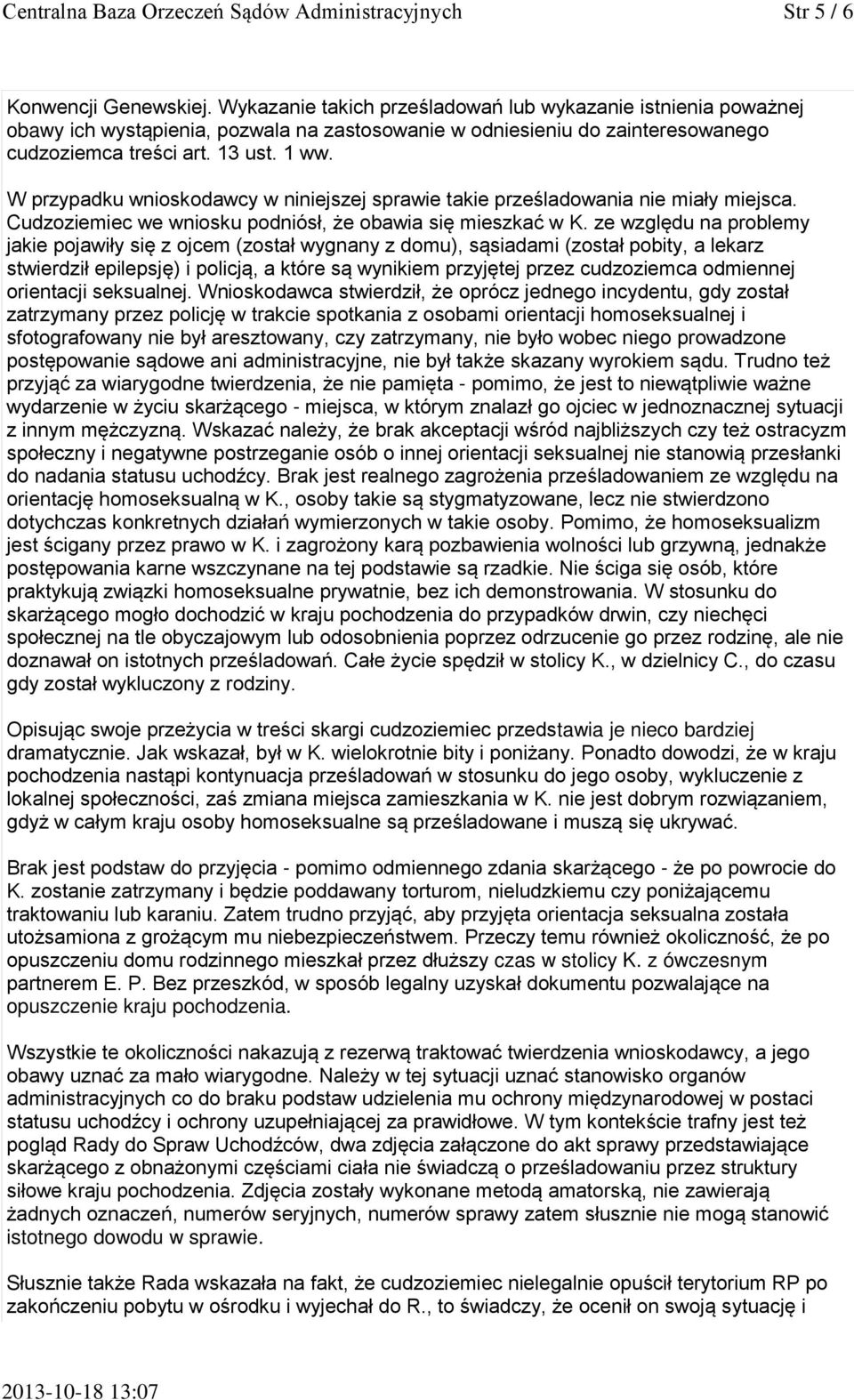 W przypadku wnioskodawcy w niniejszej sprawie takie prześladowania nie miały miejsca. Cudzoziemiec we wniosku podniósł, że obawia się mieszkać w K.