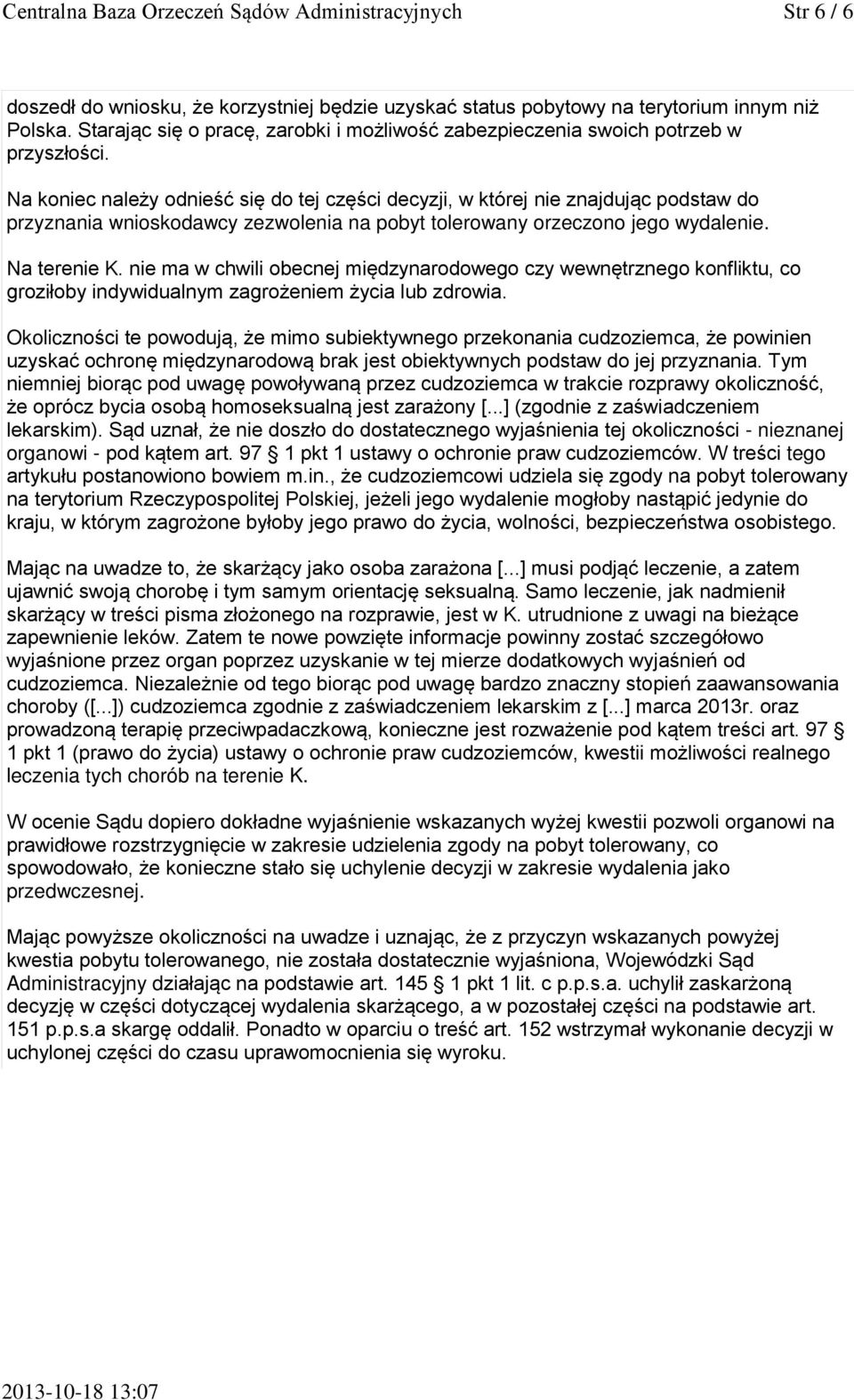 Na koniec należy odnieść się do tej części decyzji, w której nie znajdując podstaw do przyznania wnioskodawcy zezwolenia na pobyt tolerowany orzeczono jego wydalenie. Na terenie K.