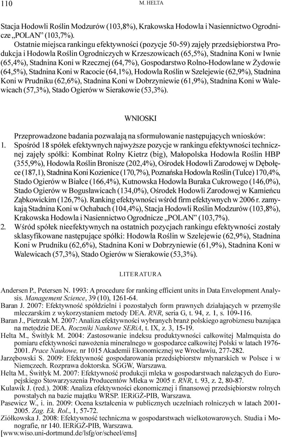 (64,7%), Gospodarstwo Rolno-Hodowlane w ydowie (64,5%), Stadnina Koni w Racocie (64,1%), Hodowla Roœlin w Szelejewie (62,9%), Stadnina Koni w Prudniku (62,6%), Stadnina Koni w Dobrzyniewie (61,9%),