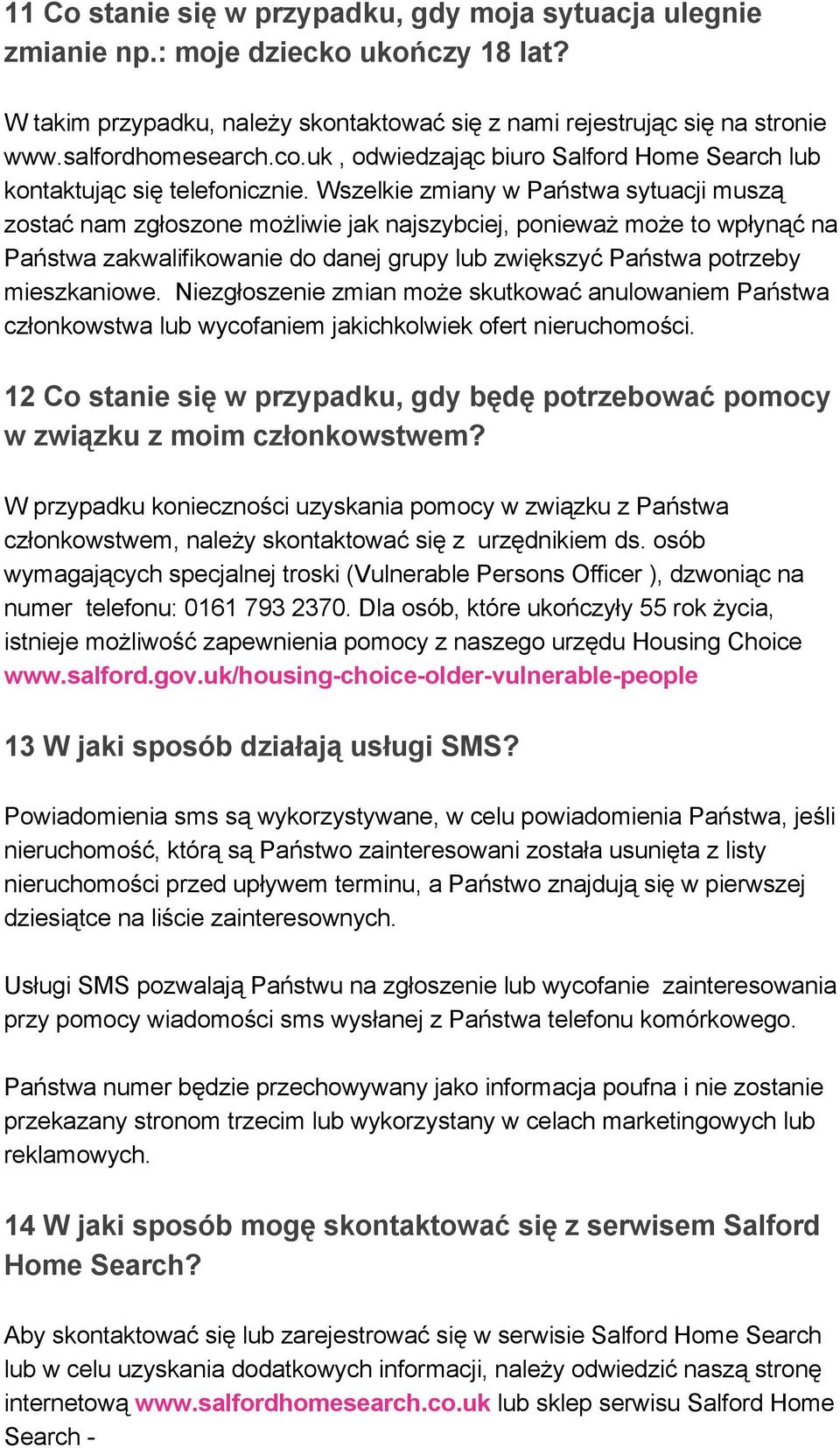 Wszelkie zmiany w Państwa sytuacji muszą zostać nam zgłoszone możliwie jak najszybciej, ponieważ może to wpłynąć na Państwa zakwalifikowanie do danej grupy lub zwiększyć Państwa potrzeby mieszkaniowe.