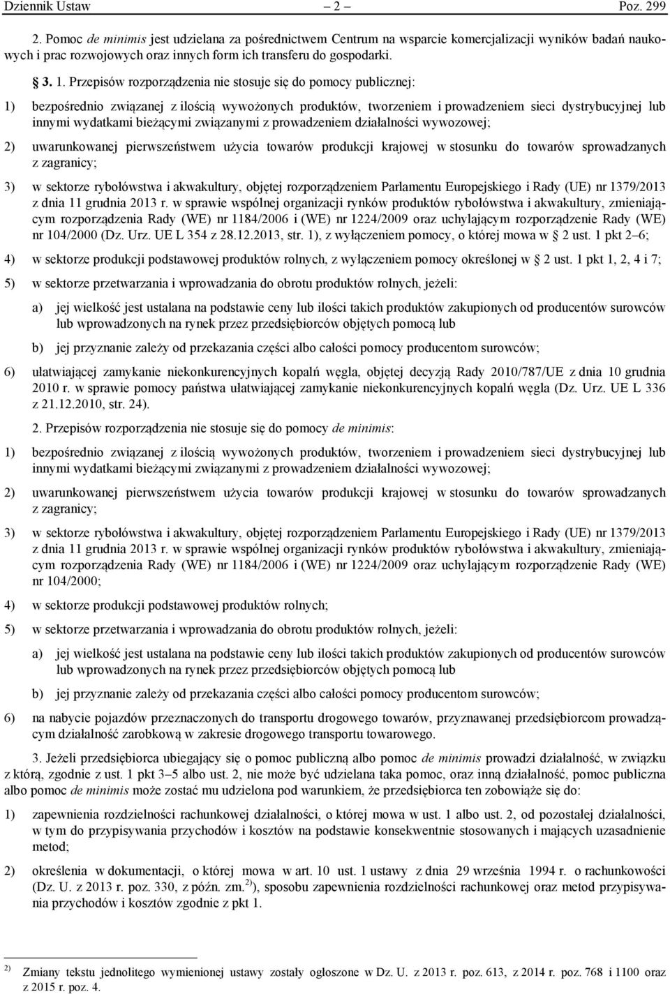 Przepisów rozporządzenia nie stosuje się do pomocy publicznej: 1) bezpośrednio związanej z ilością wywożonych produktów, tworzeniem i prowadzeniem sieci dystrybucyjnej lub innymi wydatkami bieżącymi