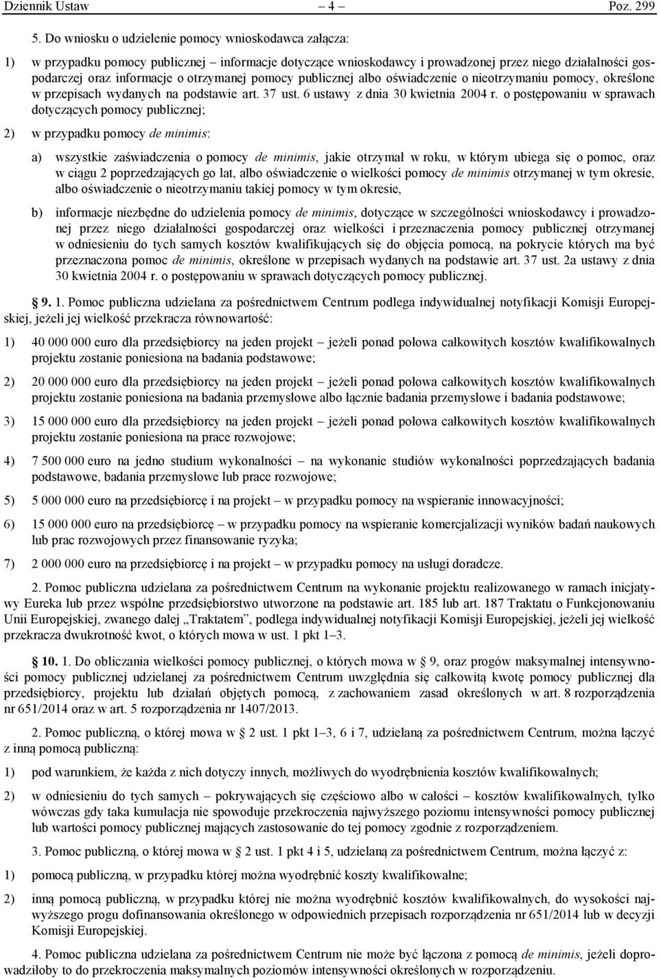 otrzymanej pomocy publicznej albo oświadczenie o nieotrzymaniu pomocy, określone w przepisach wydanych na podstawie art. 37 ust. 6 ustawy z dnia 30 kwietnia 2004 r.