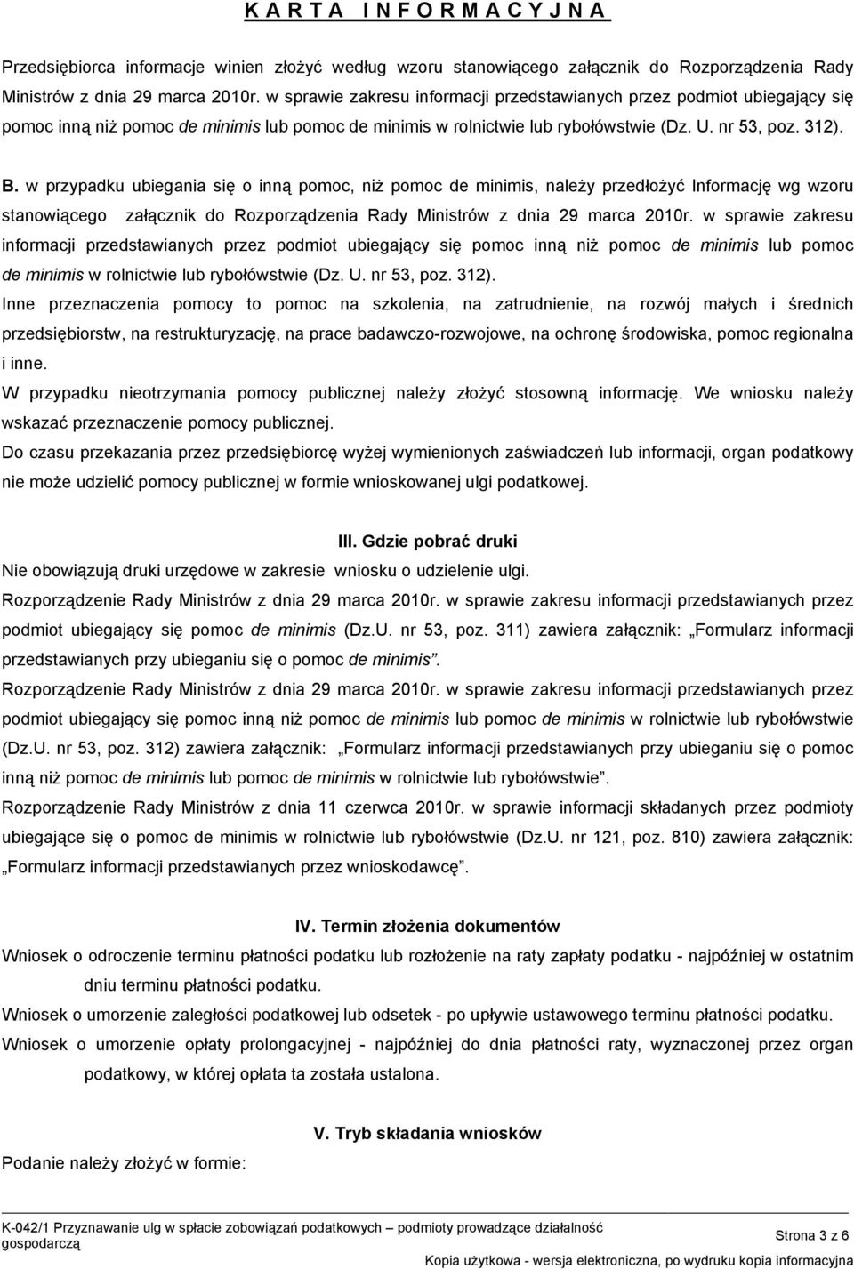 w przypadku ubiegania się o inną pomoc, niż pomoc de minimis, należy przedłożyć Informację wg wzoru stanowiącego załącznik do Rozporządzenia Rady Ministrów z dnia 29 marca 2010r.