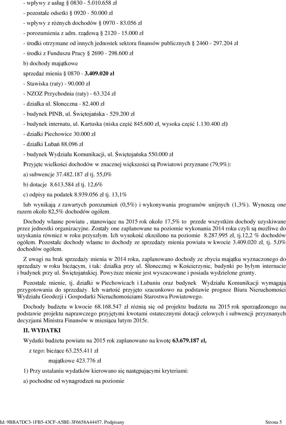 020 zł - Stawiska (raty) - 90.000 zł - NZOZ Przychodnia (raty) - 63.324 zł - działka ul. Słoneczna - 82.400 zł - budynek PINB, ul. Świętojańska - 529.200 zł - budynek internatu, ul.