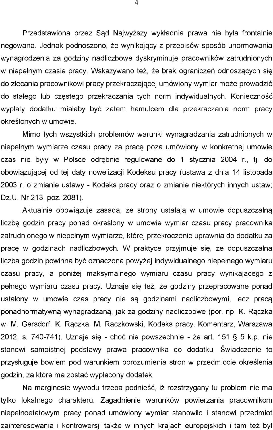 Wskazywano też, że brak ograniczeń odnoszących się do zlecania pracownikowi pracy przekraczającej umówiony wymiar może prowadzić do stałego lub częstego przekraczania tych norm indywidualnych.