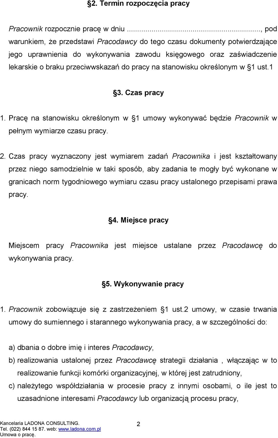 stanowisku określonym w 1 ust.1 3. Czas pracy 1. Pracę na stanowisku określonym w 1 umowy wykonywać będzie Pracownik w pełnym wymiarze czasu pracy. 2.