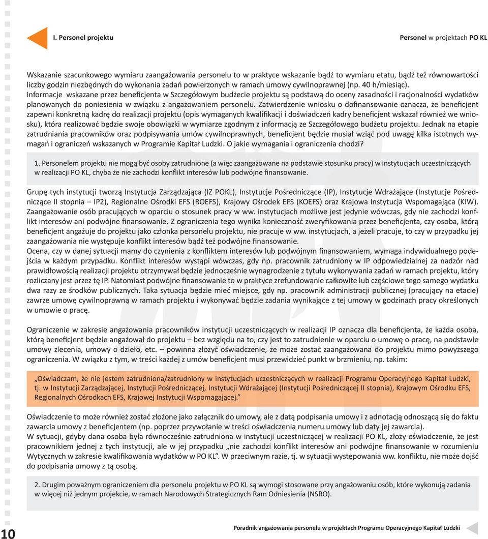 Informacje wskazane przez beneficjenta w Szczegółowym budżecie projektu są podstawą do oceny zasadności i racjonalności wydatków planowanych do poniesienia w związku z angażowaniem personelu.