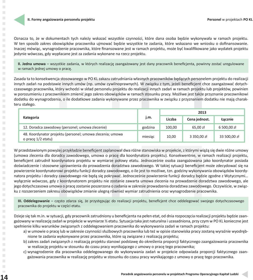 Inaczej mówiąc, wynagrodzenie pracownika, które finansowane jest w ramach projektu, może być kwalifikowane jako wydatek projektu jedynie wówczas, gdy wypłacane jest za zadania wykonane na rzecz