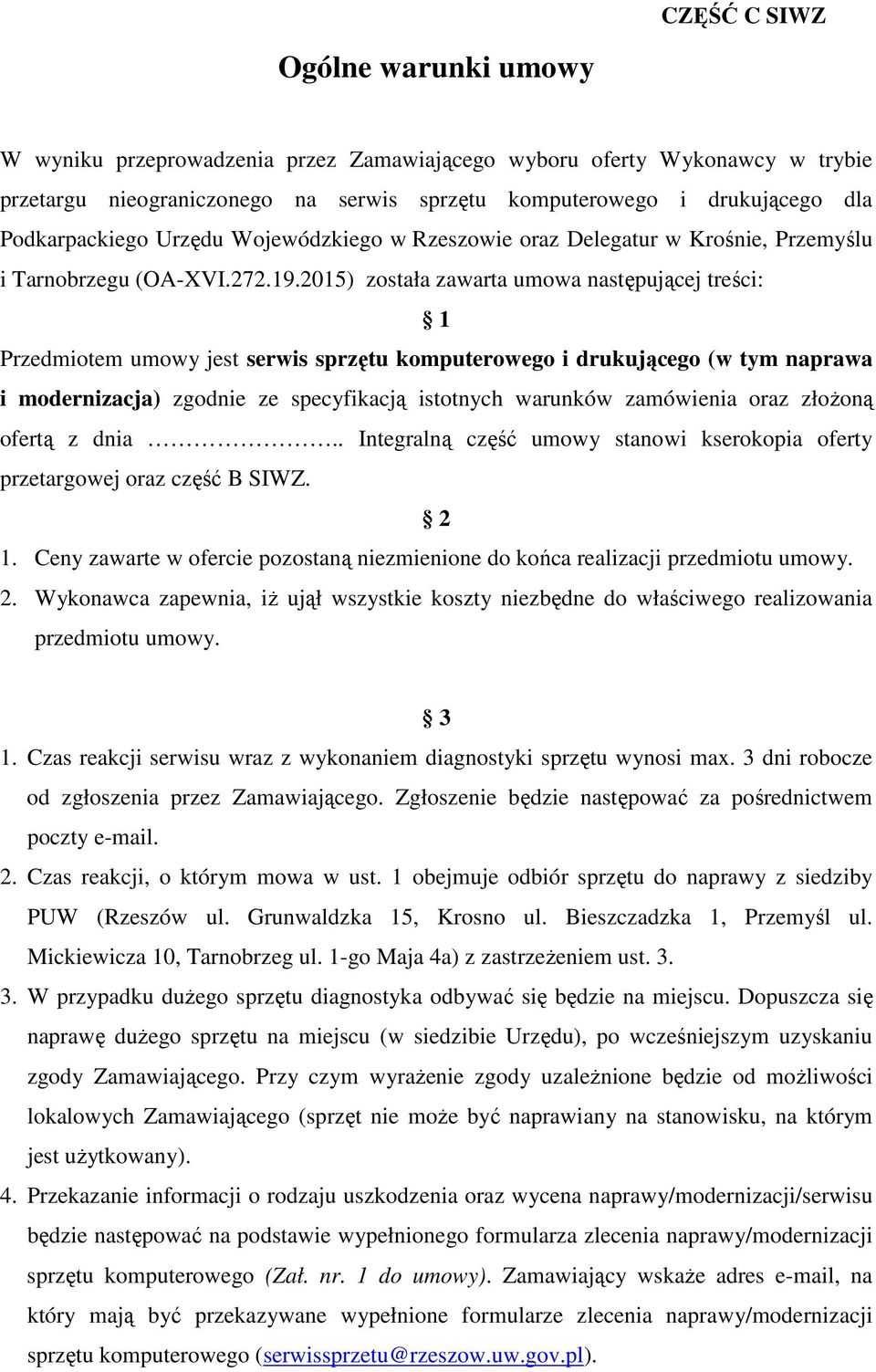 2015) została zawarta umowa następującej treści: 1 Przedmiotem umowy jest serwis sprzętu komputerowego i drukującego (w tym naprawa i modernizacja) zgodnie ze specyfikacją istotnych warunków