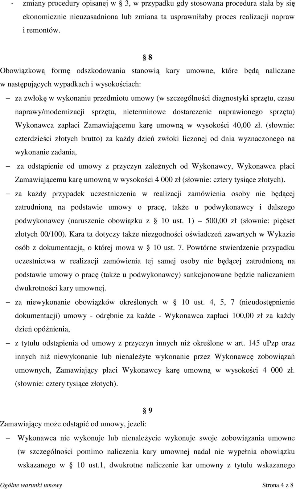 czasu naprawy/modernizacji sprzętu, nieterminowe dostarczenie naprawionego sprzętu) Wykonawca zapłaci Zamawiającemu karę umowną w wysokości 40,00 zł.