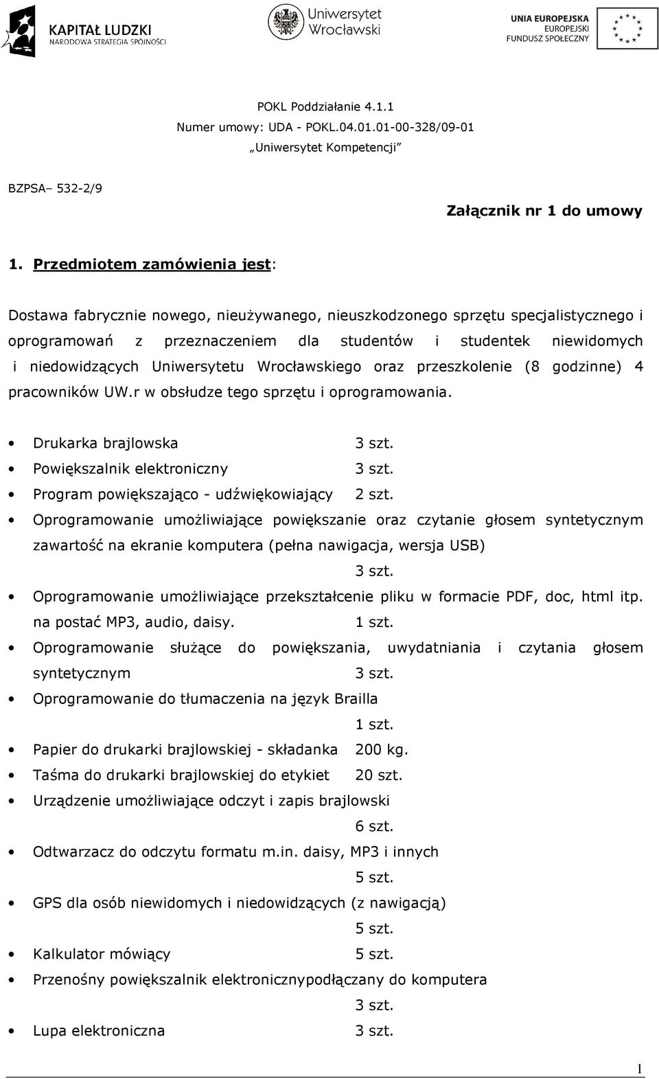 Uniwersytetu Wrocławskiego oraz przeszkolenie (8 godzinne) 4 pracowników UW.r w obsłudze tego sprzętu i oprogramowania. Drukarka brajlowska 3 szt. Powiększalnik elektroniczny 3 szt.