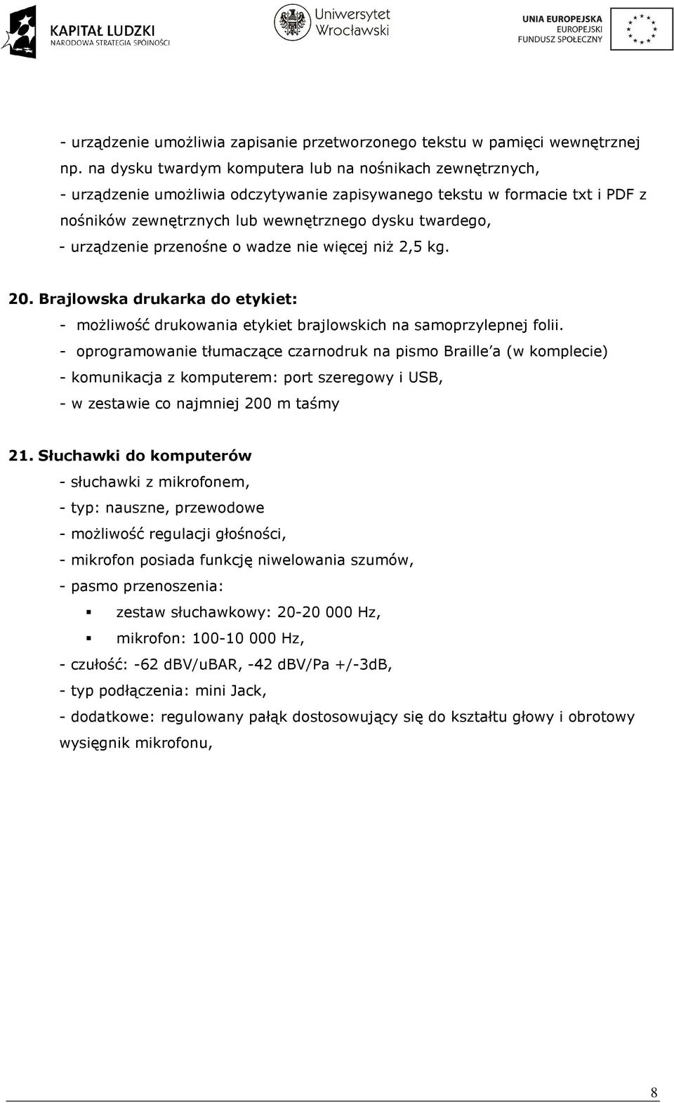 urządzenie przenośne o wadze nie więcej niŝ 2,5 kg. 20. Brajlowska drukarka do etykiet: - moŝliwość drukowania etykiet brajlowskich na samoprzylepnej folii.