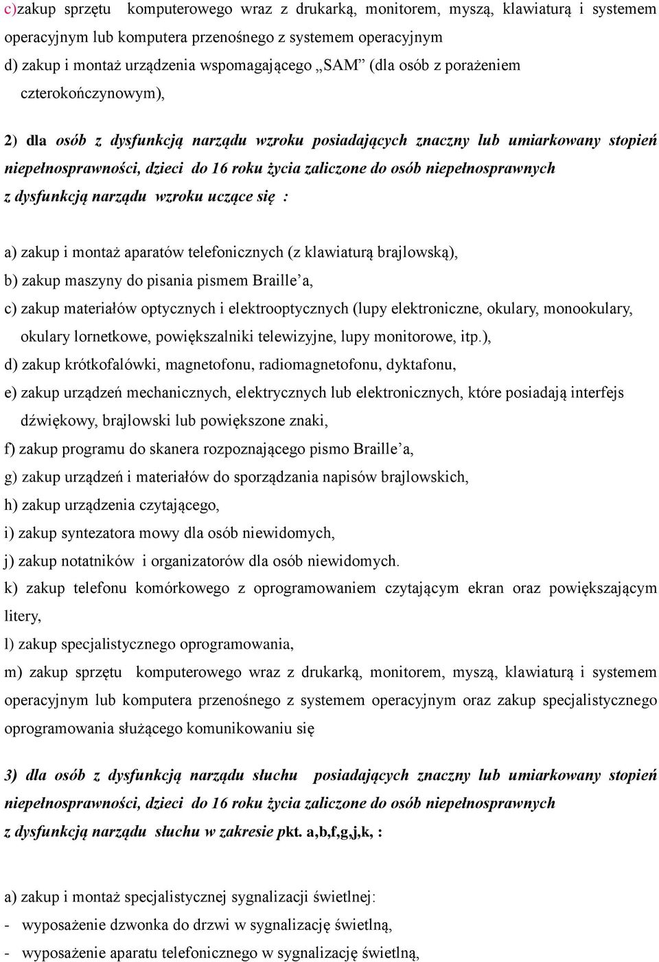 niepełnosprawnych z dysfunkcją narządu wzroku uczące się : a) zakup i montaż aparatów telefonicznych (z klawiaturą brajlowską), b) zakup maszyny do pisania pismem Braille a, c) zakup materiałów