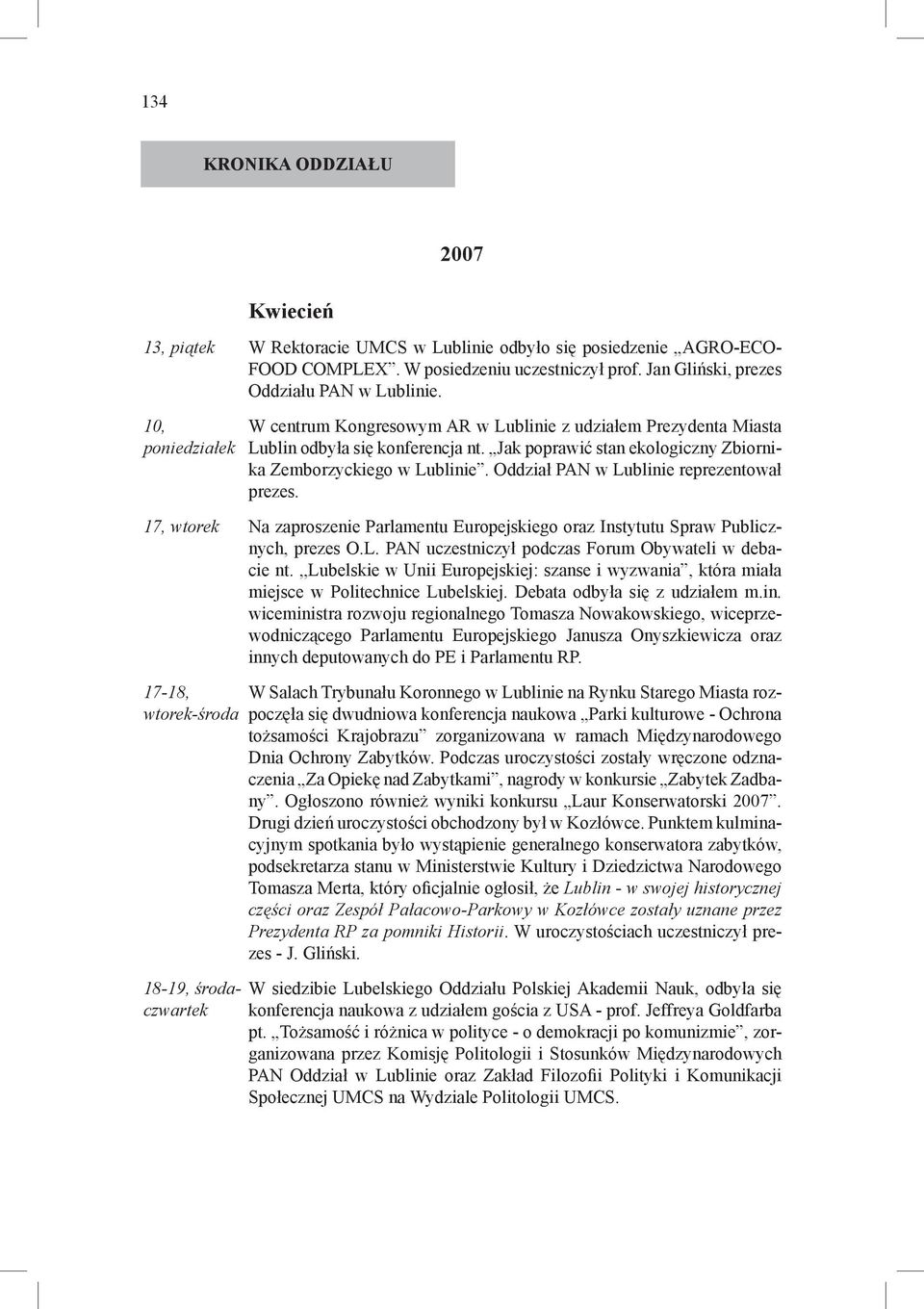 Oddział PAN w Lublinie reprezentował prezes. 17, wtorek Na zaproszenie Parlamentu Europejskiego oraz Instytutu Spraw Publicznych, prezes O.L. PAN uczestniczył podczas Forum Obywateli w debacie nt.
