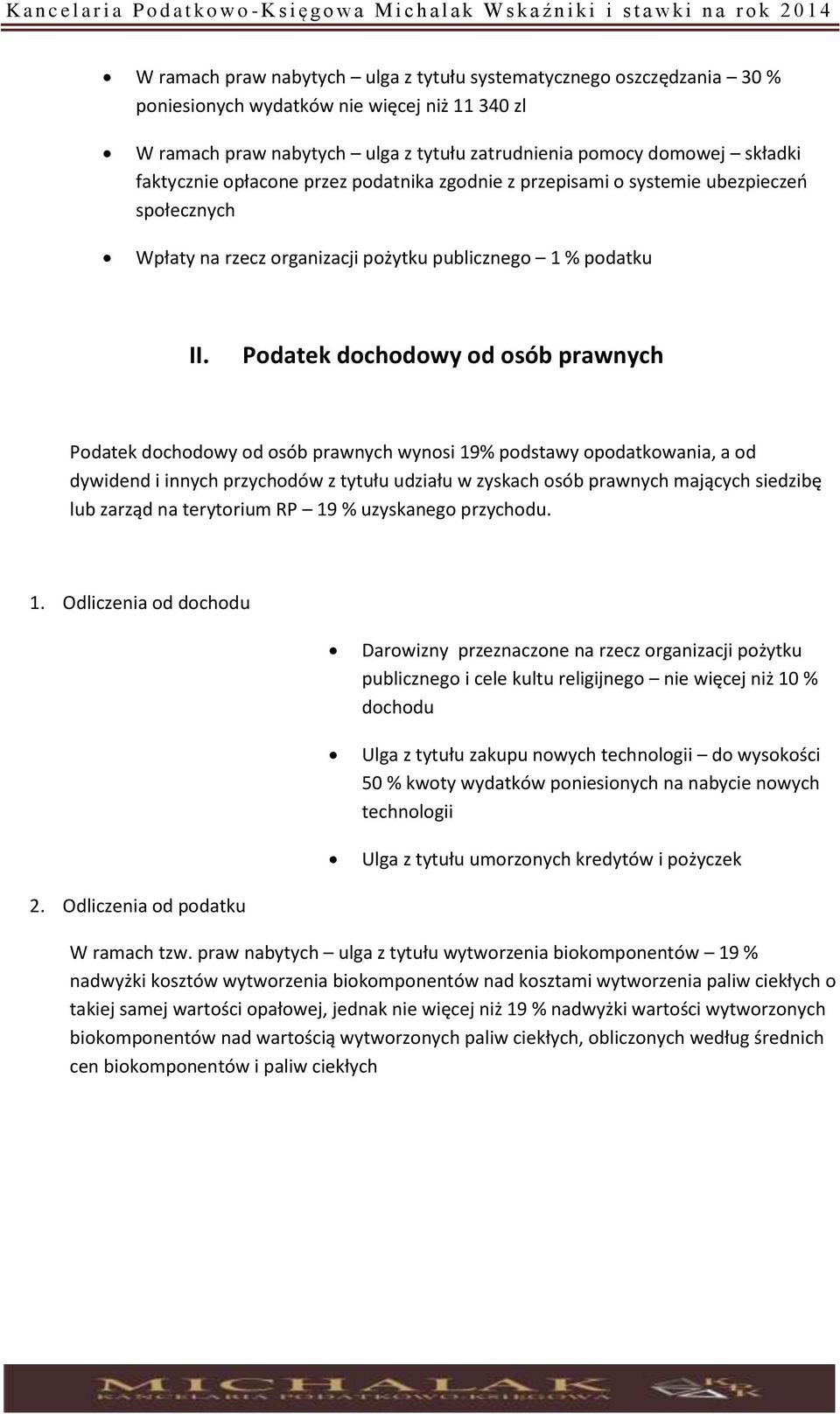 Podatek dochodowy od osób prawnych Podatek dochodowy od osób prawnych wynosi 19% podstawy opodatkowania, a od dywidend i innych przychodów z tytułu udziału w zyskach osób prawnych mających siedzibę