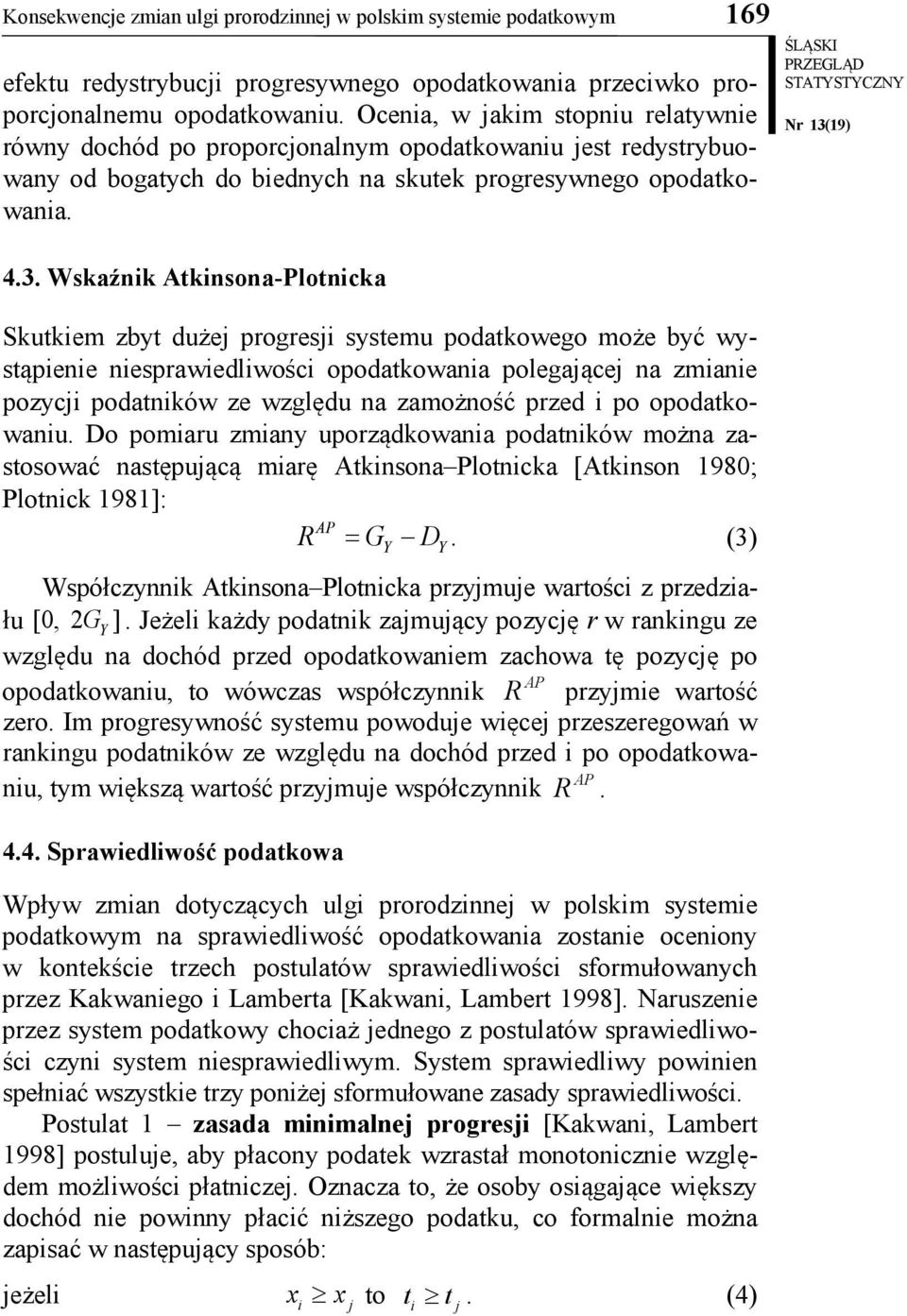 Wskaźnk Atknsona-Plotncka Skutkem zbyt dużej progresj systemu podatkowego może być wystąpene nesprawedlwośc opodatkowana polegającej na zmane pozycj podatnków ze względu na zamożność przed po