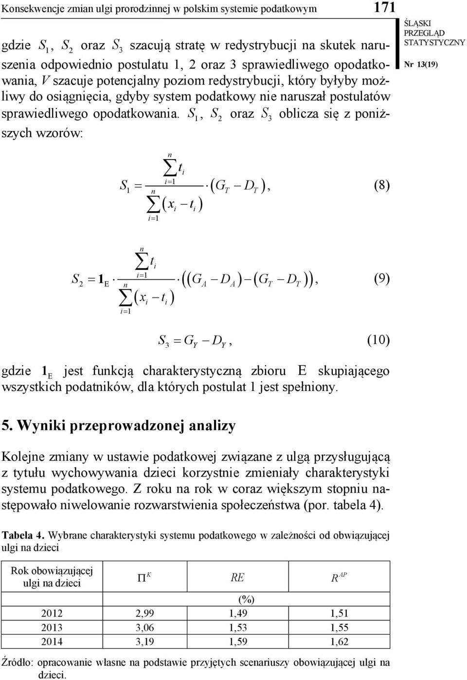 S 1, S 2 oraz S 3 oblcza sę z ponższych wzorów: ŚLĄSKI 1 n = 1 n t S = G D ( x t ) = 1 ( T T) ( x t ) = 1 S2 = Ε G D G D n = 1 n (( A A) ( T T) ), (8) t 1, (9) S3 = GY DY, (10) gdze 1 Ε jest funkcją