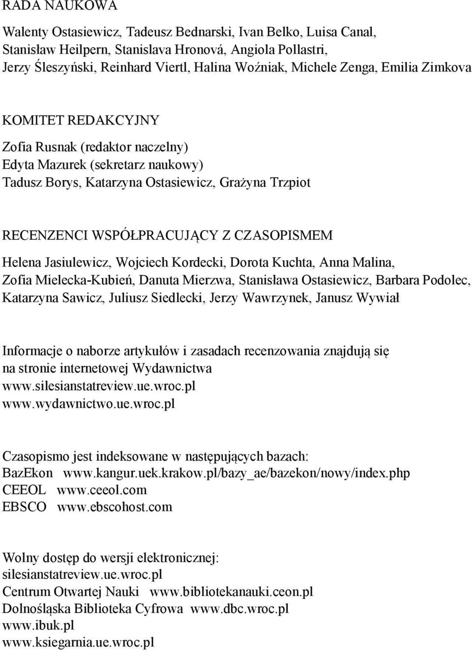 Wojcech Kordeck, Dorota Kuchta, Anna Malna, Zofa Melecka-Kubeń, Danuta Merzwa, Stansława Ostasewcz, Barbara Podolec, Katarzyna Sawcz, Julusz Sedleck, Jerzy Wawrzynek, Janusz Wywał Informacje o