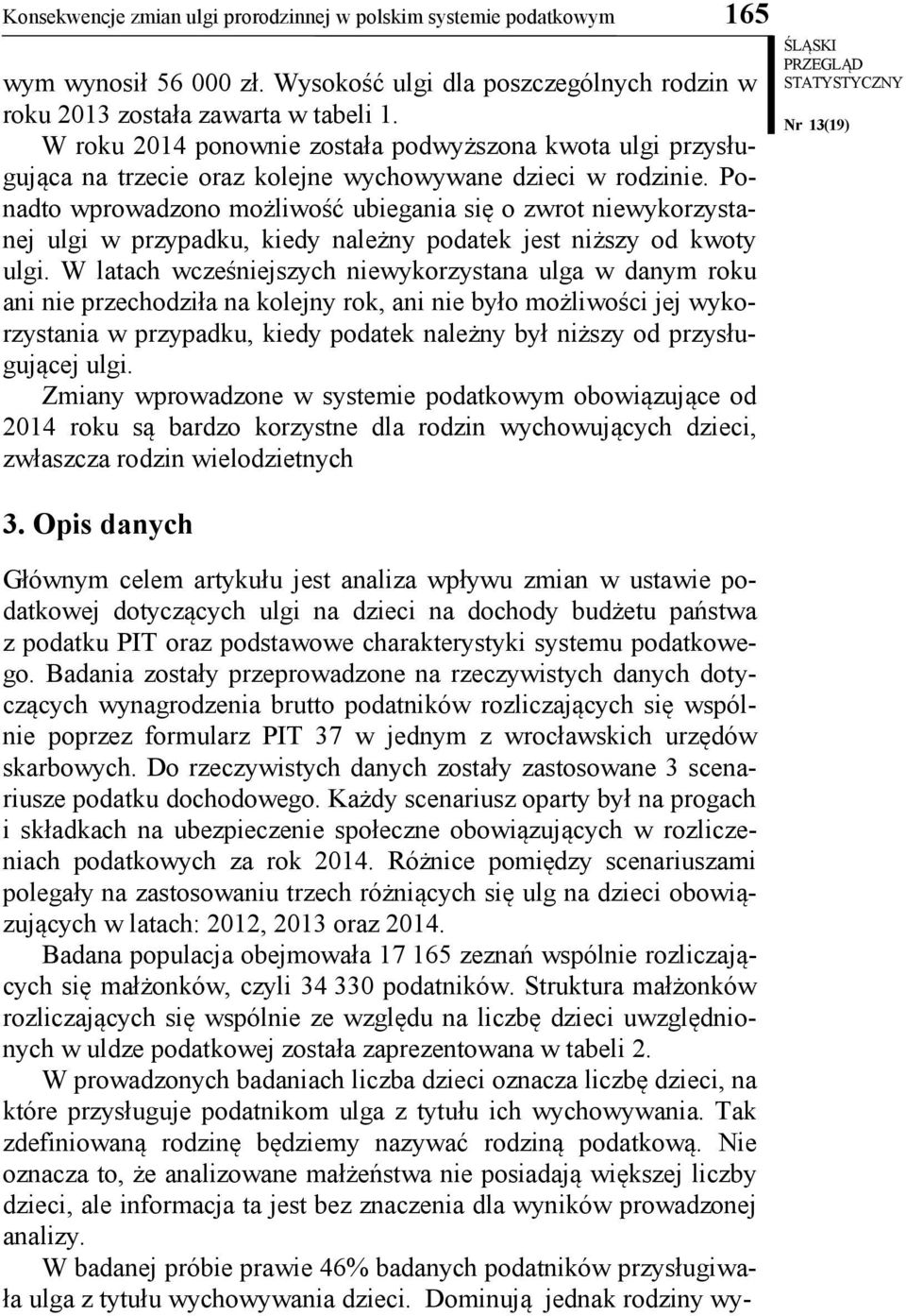 Ponadto wprowadzono możlwość ubegana sę o zwrot newykorzystanej ulg w przypadku, kedy należny podatek jest nższy od kwoty ulg.