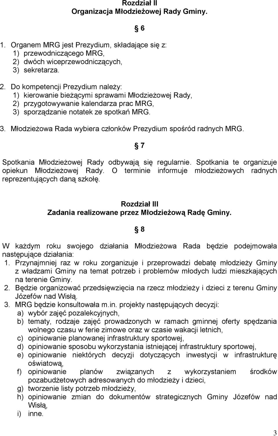 Do kompetencji Prezydium należy: 1) kierowanie bieżącymi sprawami Młodzieżowej Rady, 2) przygotowywanie kalendarza prac MRG, 3) sporządzanie notatek ze spotkań MRG. 3. Młodzieżowa Rada wybiera członków Prezydium spośród radnych MRG.