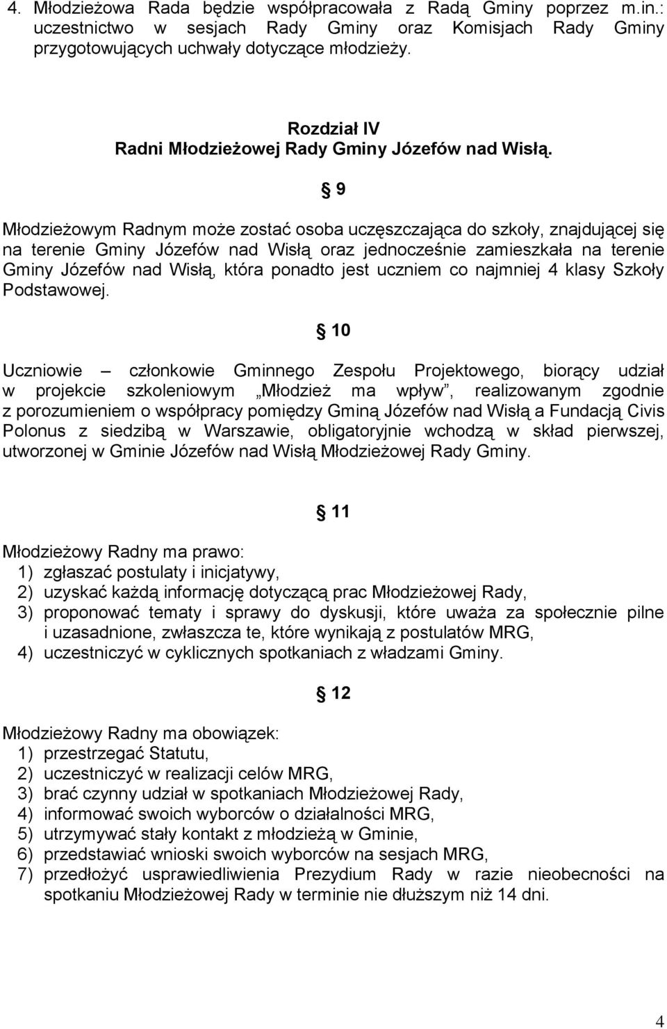 9 Młodzieżowym Radnym może zostać osoba uczęszczająca do szkoły, znajdującej się na terenie Gminy Józefów nad Wisłą oraz jednocześnie zamieszkała na terenie Gminy Józefów nad Wisłą, która ponadto