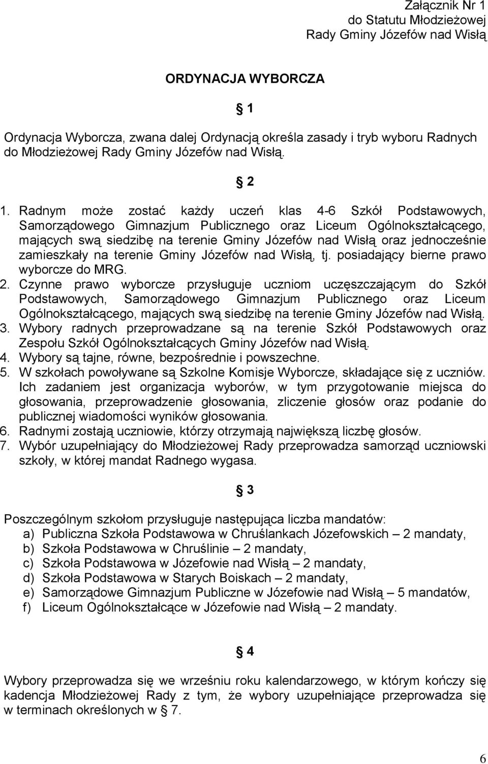 Radnym może zostać każdy uczeń klas 4-6 Szkół Podstawowych, Samorządowego Gimnazjum Publicznego oraz Liceum Ogólnokształcącego, mających swą siedzibę na terenie Gminy Józefów nad Wisłą oraz