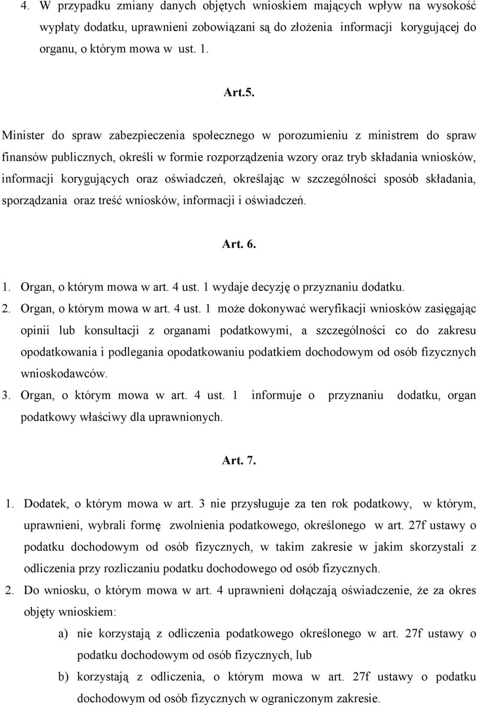 oświadczeń, określając w szczególności sposób składania, sporządzania oraz treść wniosków, informacji i oświadczeń. Art. 6. 1. Organ, o którym mowa w art. 4 ust. 1 wydaje decyzję o przyznaniu dodatku.