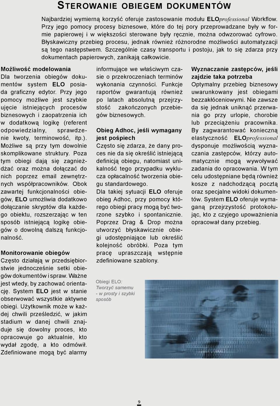 Błyskawiczny przebieg procesu, jednak również różnorodne możliwości automatyzacji są tego następstwem.