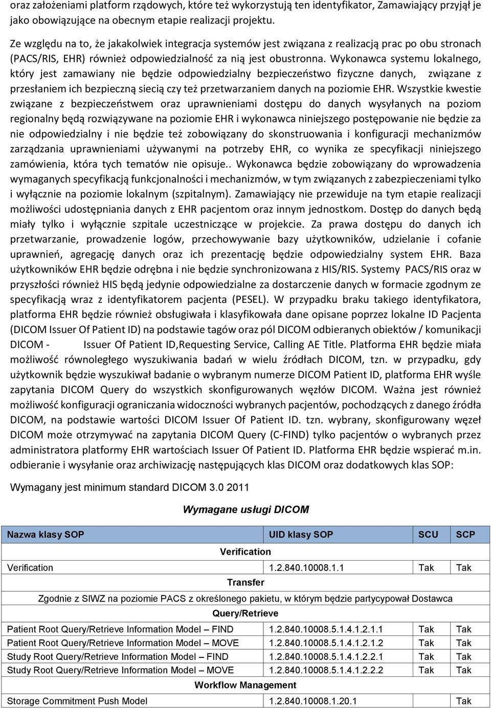 Wykonawca systemu lokalnego, który jest zamawiany nie będzie odpowiedzialny bezpieczeństwo fizyczne danych, związane z przesłaniem ich bezpieczną siecią czy też przetwarzaniem danych na poziomie EHR.