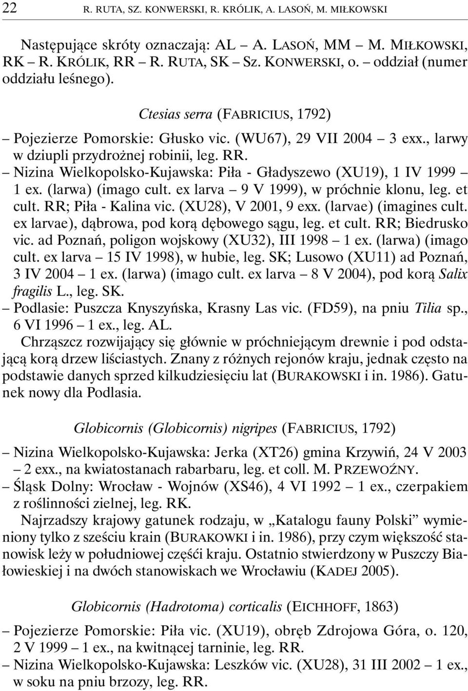 Nizina Wielkopolsko-Kujawska: Piła - Gładyszewo (XU19), 1 IV 1999 1 ex. (larwa) (imago cult. ex larva 9 V 1999), w próchnie klonu, leg. et cult. RR; Piła - Kalina vic. (XU28), V 2001, 9 exx.