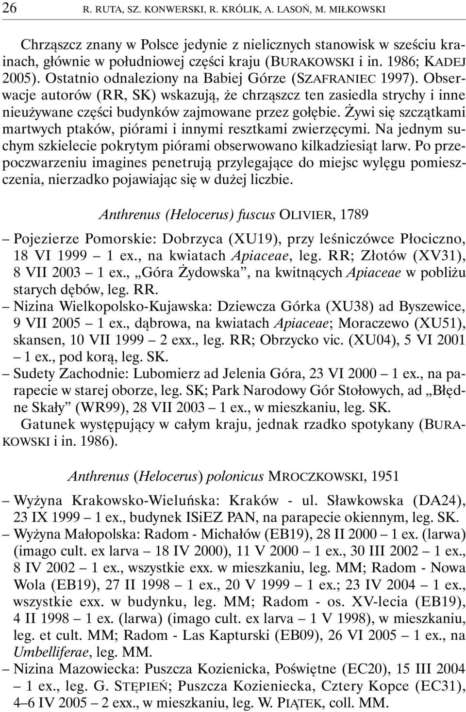 Obserwacje autorów (RR, SK) wskazują, że chrząszcz ten zasiedla strychy i inne nieużywane części budynków zajmowane przez gołębie.