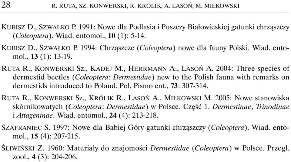 2004: Three species of dermestid beetles (Coleoptera: Dermestidae) new to the Polish fauna with remarks on dermestids introduced to Poland. Pol. Pismo ent., 73: 307-314. RUTA R., KONWERSKI Sz.